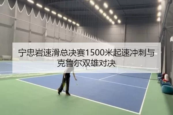 宁忠岩速滑总决赛1500米起速冲刺与克鲁尔双雄对决