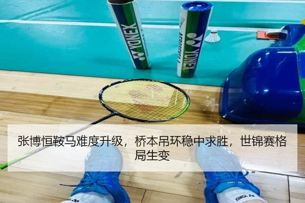 张博恒鞍马难度升级，桥本吊环稳中求胜，世锦赛格局生变