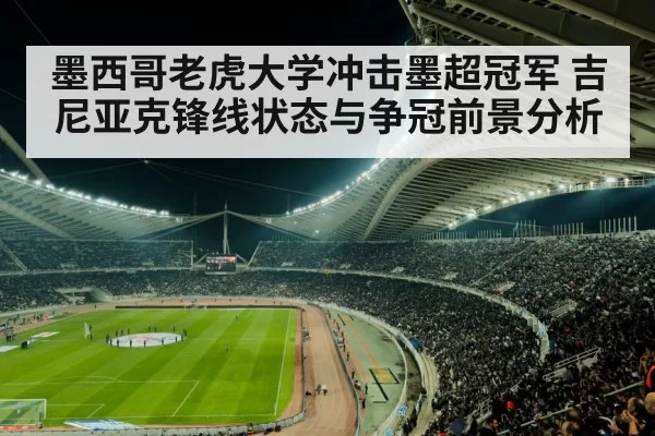 墨西哥老虎大学冲击墨超冠军 吉尼亚克锋线状态与争冠前景分析